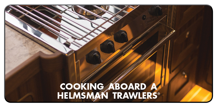 Cooking Aboard A Helmsman Trawlers: Good Design Makes for an Enjoyable Experience